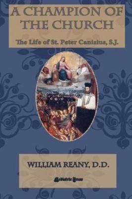 A Champion of the Church: The Life of St. Peter Canisius