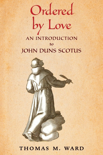 Ordered by Love: An Introduction to John Duns Scotus