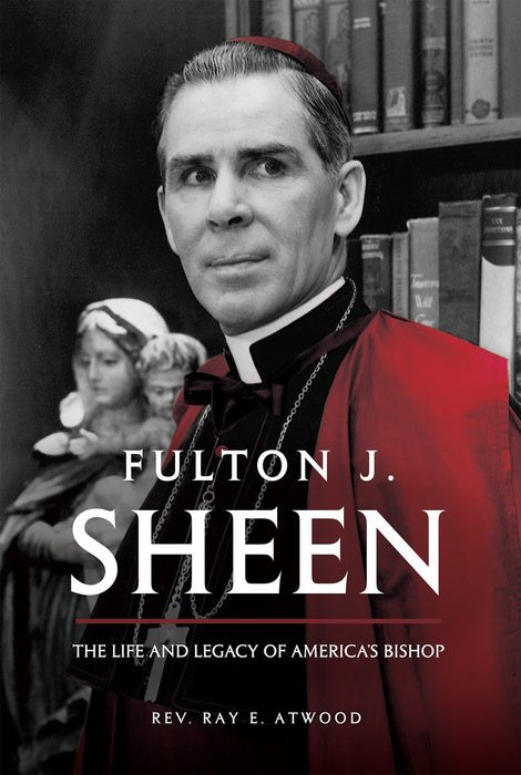 Fulton J. Sheen: The Life and Legacy of America's Bishop by Ray Atwood, hardcover cover