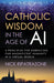 Catholic Wisdom in the Age of AI by Nick Ripatrazone, paperback cover