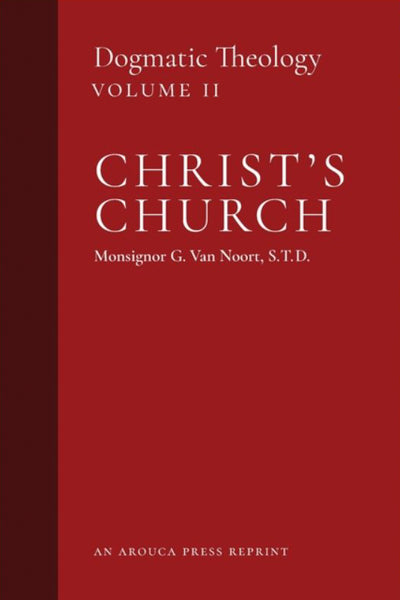 Dogmatic Theology Volume 2: Christ's Church