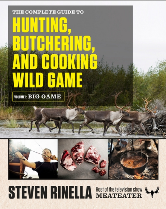 Vol 1: The Complete Guide to Hunting, Butchering, and Cooking Wild Game