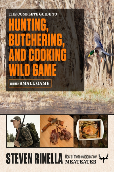 Vol 2: The Complete Guide to Hunting, Butchering, and Cooking Wild Game