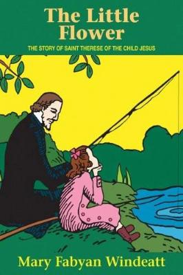 The Little Flower: The Story of St. Therese of the Child Jesus