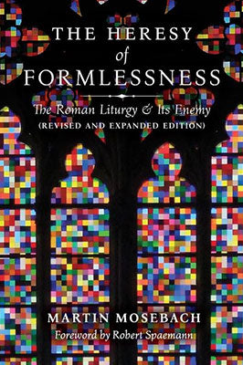 The Heresy of Formlessness: The Roman Liturgy and Its Enemy