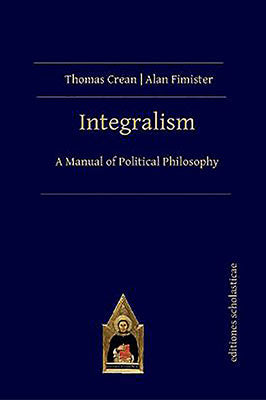 Integralism: A Manual of Political Philosophy — Tumblar House Books