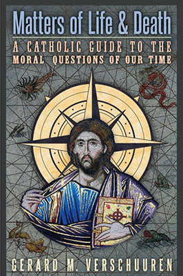 Matters of Life and Death: A Catholic Guide to the Moral Questions of Our Time