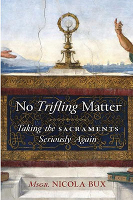 No Trifling Matter: Taking the Sacraments Seriously Again