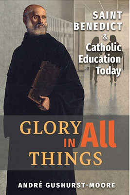 Glory in All Things: St Benedict & Catholic Education Today