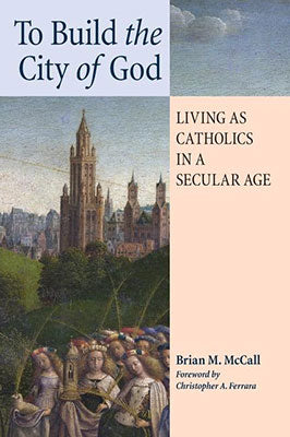 To Build the City of God: Living as Catholics in a Secular Age