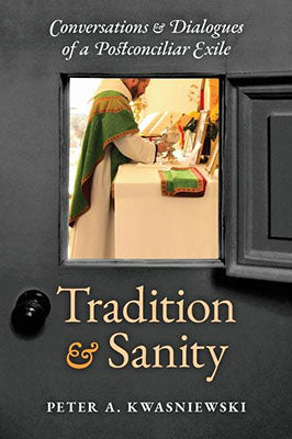 Tradition and Sanity: Conversations & Dialogues of a Postconciliar Exile